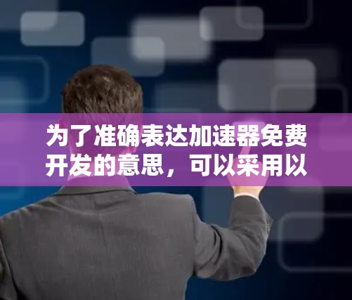 为了准确表达加速器免费开发的意思，可以采用以下几种方式