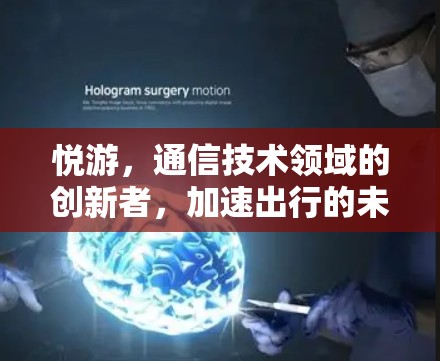 悦游，通信技术领域的创新者，加速出行的未来之选
