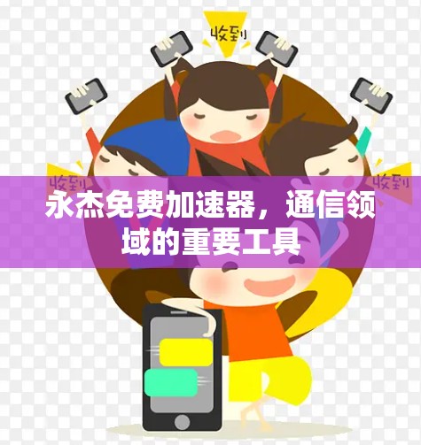 永杰免费加速器，通信领域的重要工具