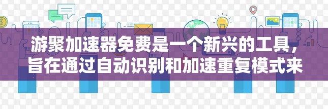游聚加速器免费是一个新兴的工具，旨在通过自动识别和加速重复模式来提高数据流的处理效率。以下是对该项目的深入分析和总结