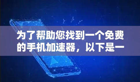 为了帮助您找到一个免费的手机加速器，以下是一些步骤和建议