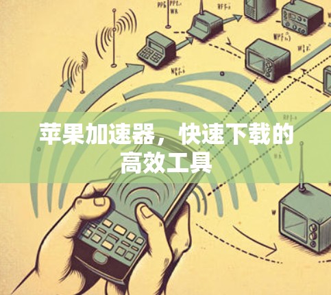苹果加速器，快速下载的高效工具
