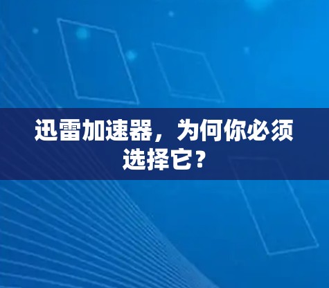 迅雷加速器，为何你必须选择它？