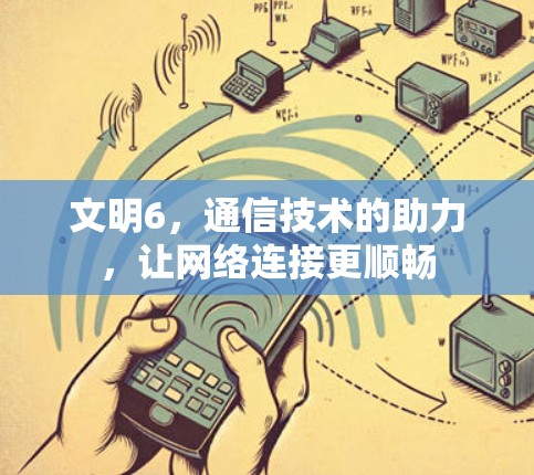 文明6，通信技术的助力，让网络连接更顺畅