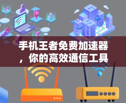 手机王者免费加速器，你的高效通信工具