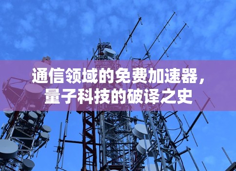 通信领域的免费加速器，量子科技的破译之史
