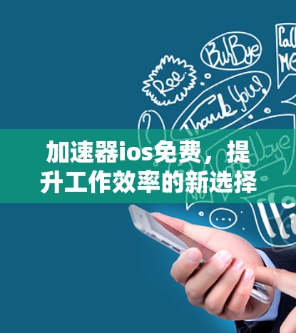 加速器ios免费，提升工作效率的新选择