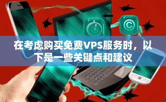 在考虑购买免费VPS服务时，以下是一些关键点和建议