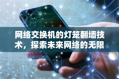 网络交换机的灯笼翻墙技术,探索未来网络的无限可能 网络交换机的灯笼翻墙技术,探索未来网络的无限可能