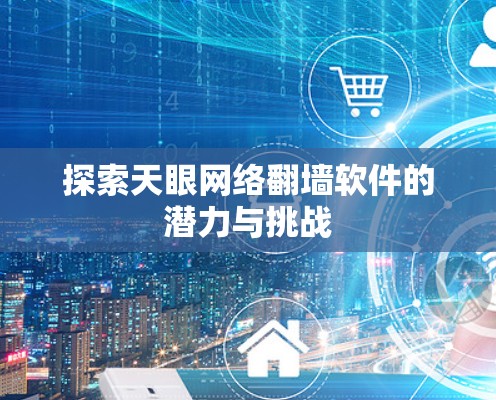 探索天眼网络翻墙软件的潜力与挑战 探索天眼网络翻墙软件的潜力与挑战