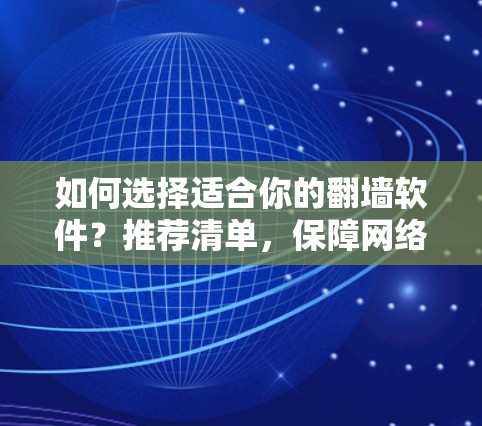 如何选择适合你的翻墙软件?推荐清单,保障网络安全的实用工具 如何选择适合你的翻墙软件?推荐清单,保障网络安全的实用工具