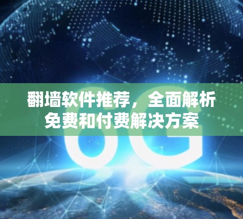 翻墙软件推荐,全面解析免费和付费解决方案 翻墙软件推荐,全面解析免费和付费解决方案