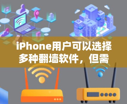 iPhone用户可以选择多种翻墙软件,但需要确保它们是可靠的,适合使用。以下是几种常见的iPhone翻墙软件及其使用方法 iPhone用户可以选择多种翻墙软件,但需要确保它们是可靠的,适合使用。以下是几种常见的iPhone翻墙软件及其使用方法