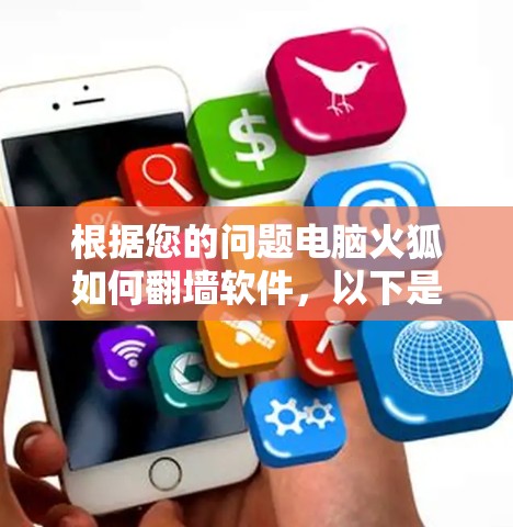 根据您的问题电脑火狐如何翻墙软件,以下是详细的回答 根据您的问题电脑火狐如何翻墙软件,以下是详细的回答