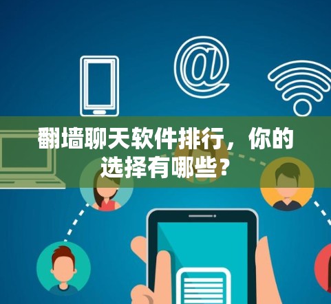 翻墙聊天软件排行，你的选择有哪些？