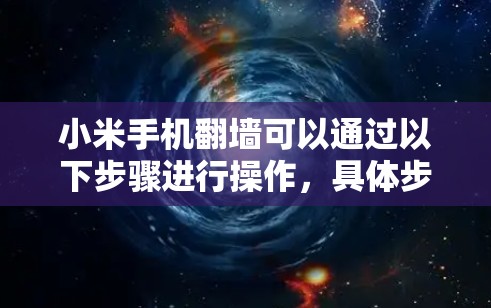 小米手机翻墙可以通过以下步骤进行操作，具体步骤如下