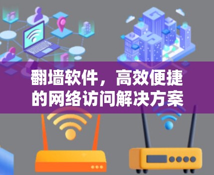 翻墙软件，高效便捷的网络访问解决方案