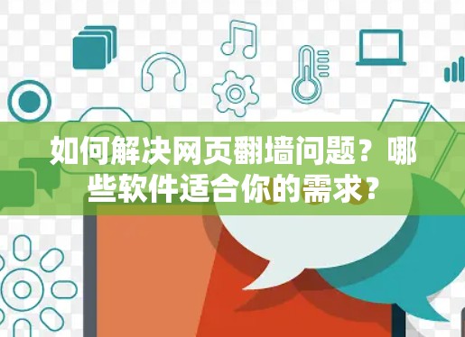 如何解决网页翻墙问题？哪些软件适合你的需求？