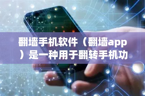 翻墙手机软件（翻墙app）是一种用于翻转手机功能的工具，将手机屏幕从手机上拿下，重新安装到电脑上，以便更方便地使用电脑上的设备。以下是对翻墙app的详细分析