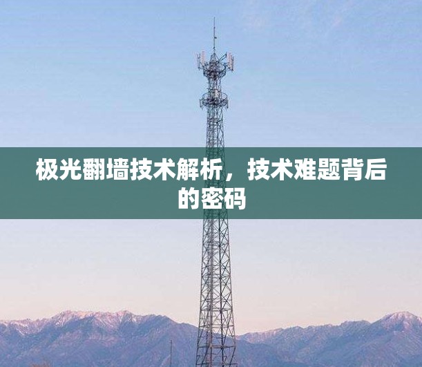 极光翻墙技术解析，技术难题背后的密码