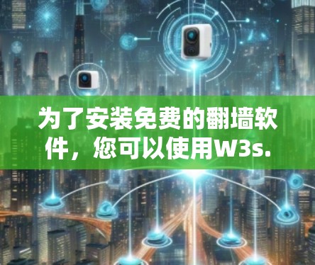 为了安装免费的翻墙软件，您可以使用W3s.com，这是一个功能强大的工具，适合您查看禁用的网站和保存访问记录。以下是详细的安装步骤