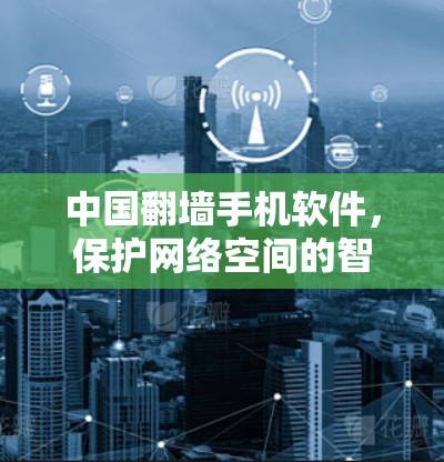 中国翻墙手机软件，保护网络空间的智慧之光