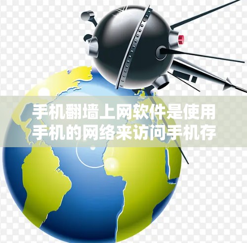 手机翻墙上网软件是使用手机的网络来访问手机存储的互联网内容，以解决网络不稳定或访问受限的问题。以下是对该问题的分步解释和总结