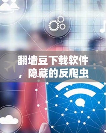 翻墙豆下载软件，隐藏的反爬虫工具？