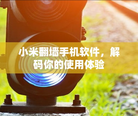 小米翻墙手机软件，解码你的使用体验