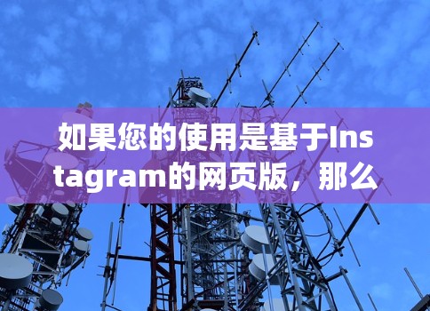 如果您的使用是基于Instagram的网页版，那么翻墙软件通常会针对该版本进行设计。以下是几种常用的翻墙软件推荐，您可以根据需要选择