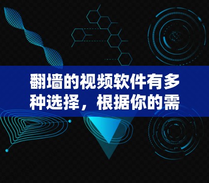 翻墙的视频软件有多种选择,根据你的需求和设备情况,以下是一些推荐 翻墙的视频软件有多种选择,根据你的需求和设备情况,以下是一些推荐