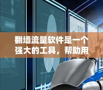 翻墙流量软件是一个强大的工具，帮助用户绕过访问墙，访问特定的网站或软件。以下是一些综合考虑后推荐的几种选项