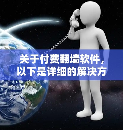关于付费翻墙软件，以下是详细的解决方案