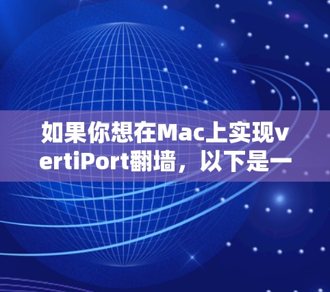 如果你想在Mac上实现vertiPort翻墙,以下是一些推荐的工具和步骤 如果你想在Mac上实现vertiPort翻墙,以下是一些推荐的工具和步骤