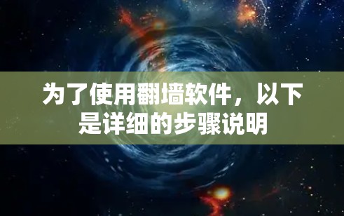 为了使用翻墙软件，以下是详细的步骤说明