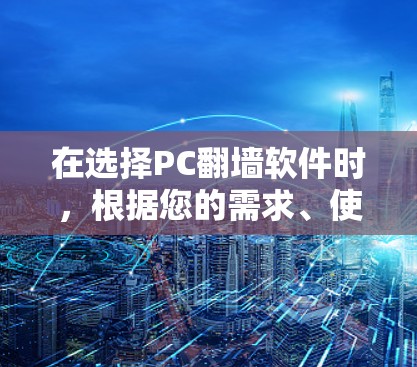 在选择PC翻墙软件时，根据您的需求、使用习惯、预算等因素进行综合考虑。以下是一些综合性的推荐