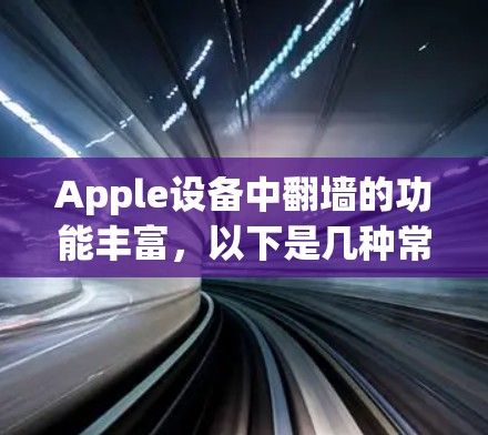 Apple设备中翻墙的功能丰富，以下是几种常见的解决方案
