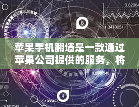 苹果手机翻墙是一款通过苹果公司提供的服务，将手机存储空间的一部分从手机翻转到电脑上，以便访问和管理大量数据。以下是关于苹果手机翻墙的详细指南