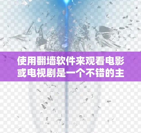 使用翻墙软件来观看电影或电视剧是一个不错的主意,因为它可以帮助你在没有网络的情况下自由观看内容。以下是一个步骤指南,帮助你使用翻墙软件轻松观看电影 使用翻墙软件来观看电影或电视剧是一个不错的主意,因为它可以帮助你在没有网络的情况下自由观看内容。以下是一个步骤指南,帮助你使用翻墙软件轻松观看电影