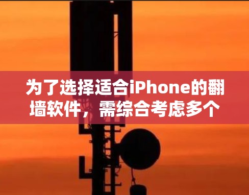 为了选择适合iPhone的翻墙软件，需综合考虑多个因素，设备特性、权限控制、操作友好性、兼容性、数据安全和漏洞防范等。以下是详细的建议