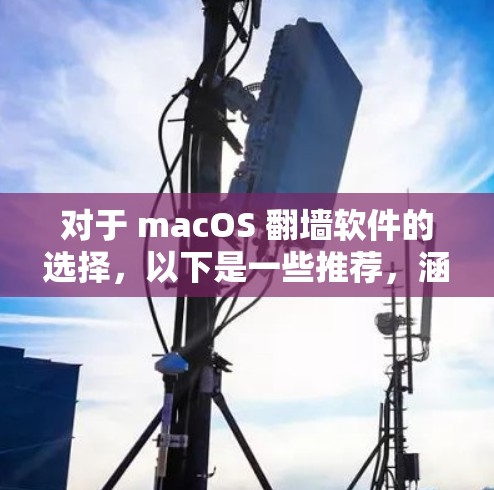 对于 macOS 翻墙软件的选择,以下是一些推荐,涵盖了复制文件、移动到云端、修改文件名等多种功能,同时考虑到兼容性和隐私保护 对于 macOS 翻墙软件的选择,以下是一些推荐,涵盖了复制文件、移动到云端、修改文件名等多种功能,同时考虑到兼容性和隐私保护