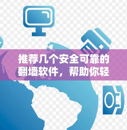 推荐几个安全可靠的翻墙软件，帮助你轻松保护你的网络