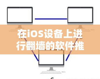 在iOS设备上进行翻墙的软件推荐如下