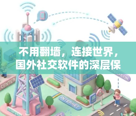 不用翻墙，连接世界，国外社交软件的深层保护