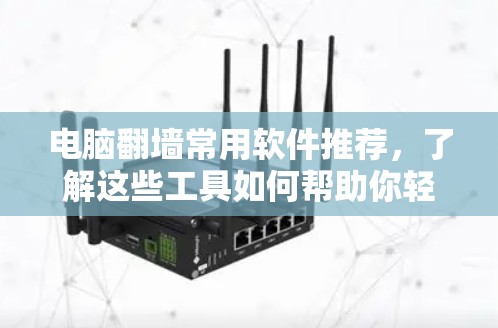 电脑翻墙常用软件推荐，了解这些工具如何帮助你轻松解决翻墙问题