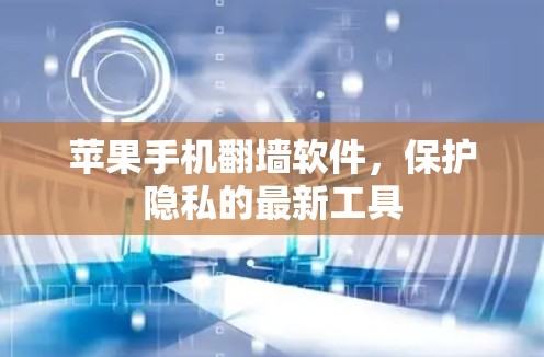 苹果手机翻墙软件，保护隐私的最新工具