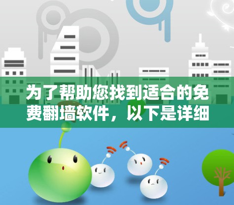 为了帮助您找到适合的免费翻墙软件，以下是详细的步骤和建议