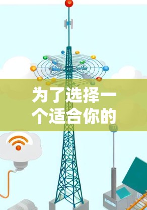 为了选择一个适合你的翻墙软件，以下是一些步骤和建议