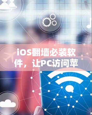 iOS翻墙必装软件,让PC访问苹果设备更便捷 iOS翻墙必装软件,让PC访问苹果设备更便捷