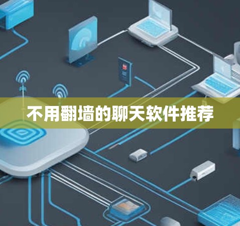 不用翻墙的聊天软件推荐